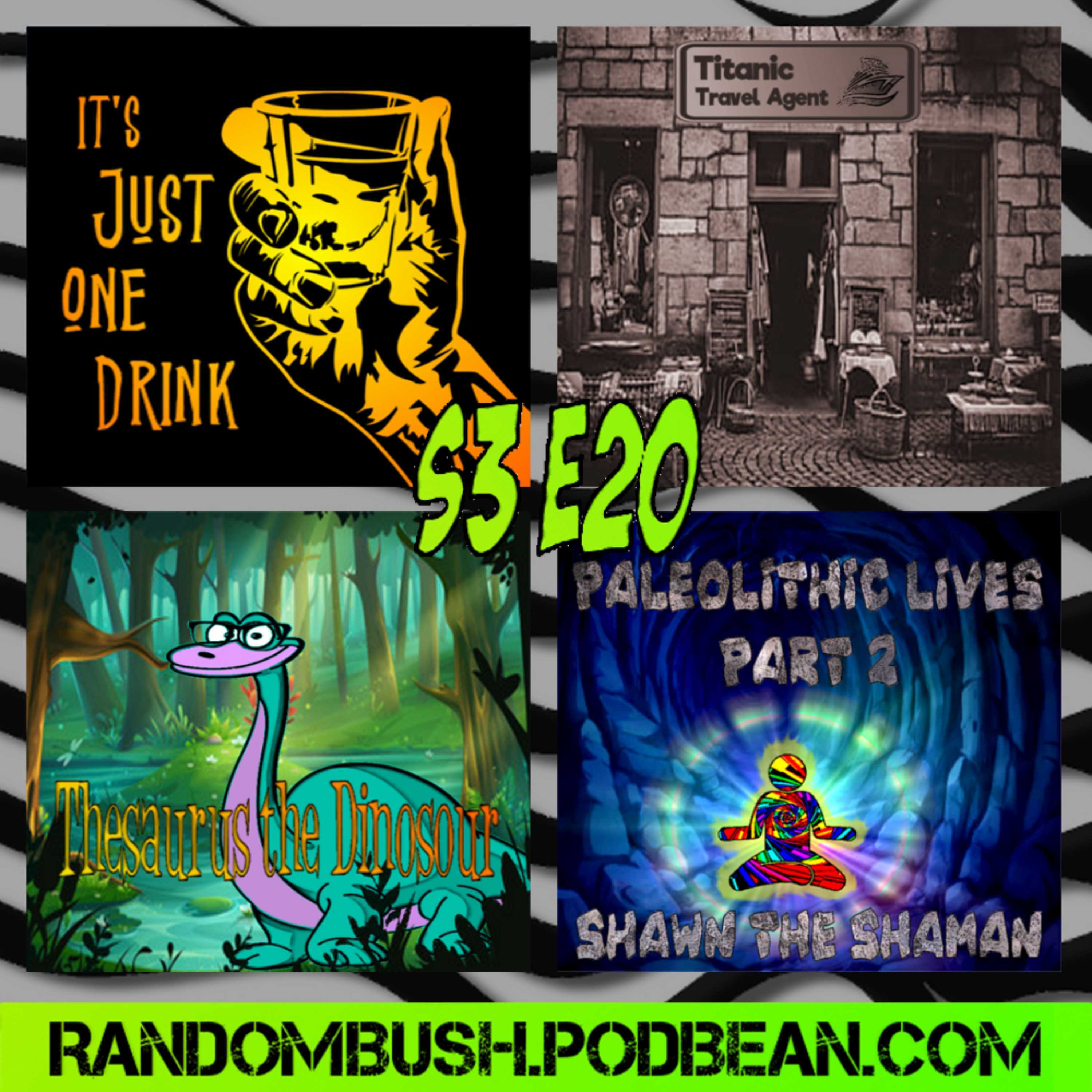 3.20 - Just one drink, Titanic Travel Agent, Paleolithic lives Part 2: Shawn the Shamen, and Thesaurus the Dinosour